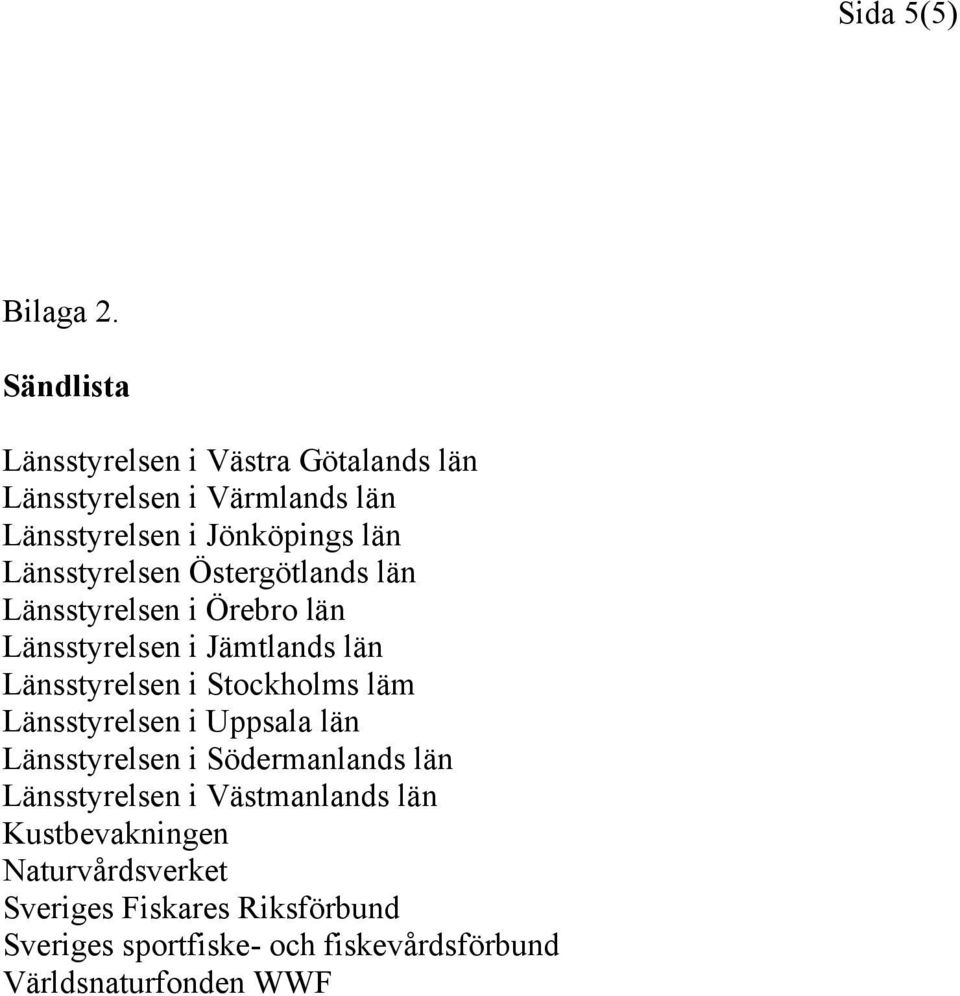 Länsstyrelsen Östergötlands län Länsstyrelsen i Örebro län Länsstyrelsen i Jämtlands län Länsstyrelsen i Stockholms