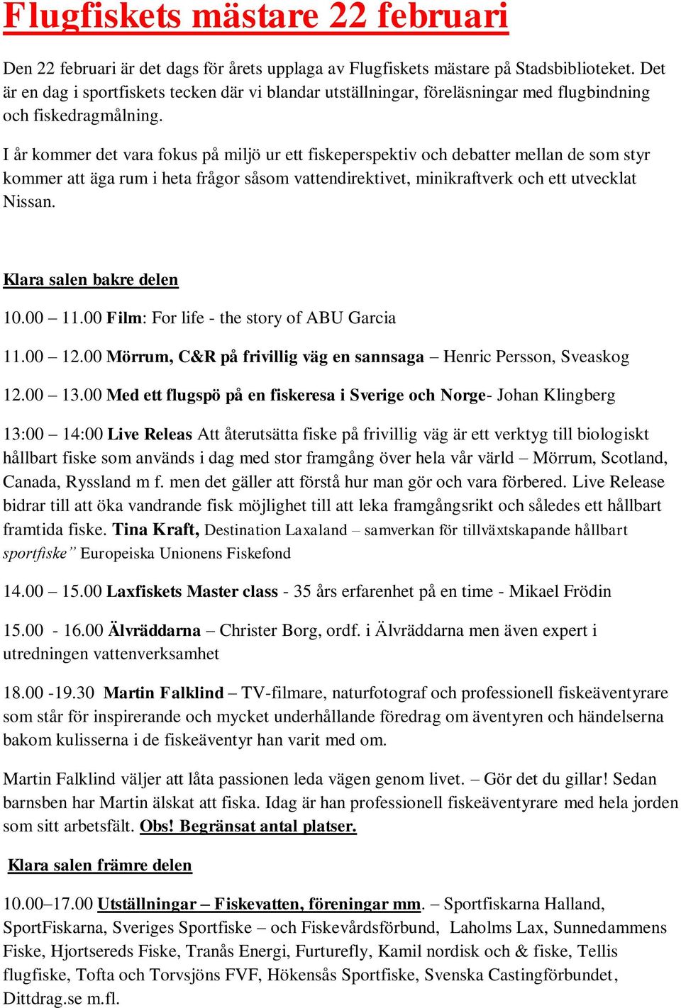 I år kommer det vara fokus på miljö ur ett fiskeperspektiv och debatter mellan de som styr kommer att äga rum i heta frågor såsom vattendirektivet, minikraftverk och ett utvecklat Nissan.