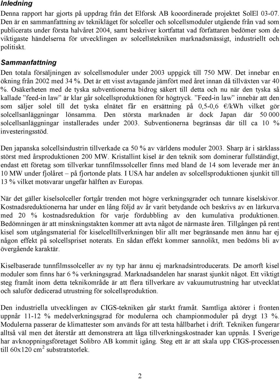 viktigaste händelserna för utvecklingen av solcellstekniken marknadsmässigt, industriellt och politiskt. Sammanfattning Den totala försäljningen av solcellsmoduler under 2003 uppgick till 750 MW.