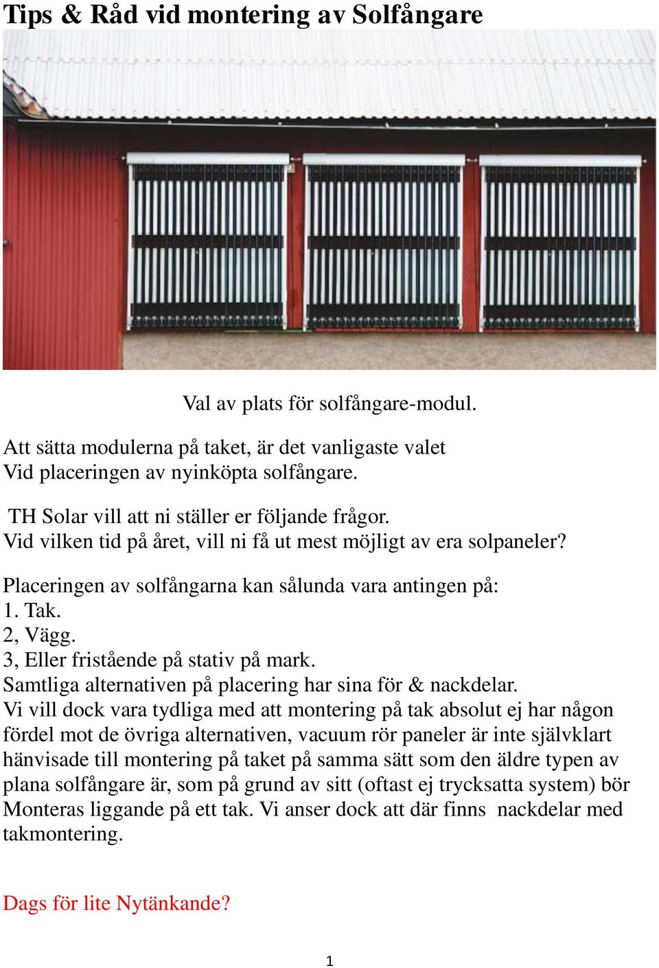3, Eller fristående på stativ på mark. Samtliga alternativen på placering har sina för & nackdelar.