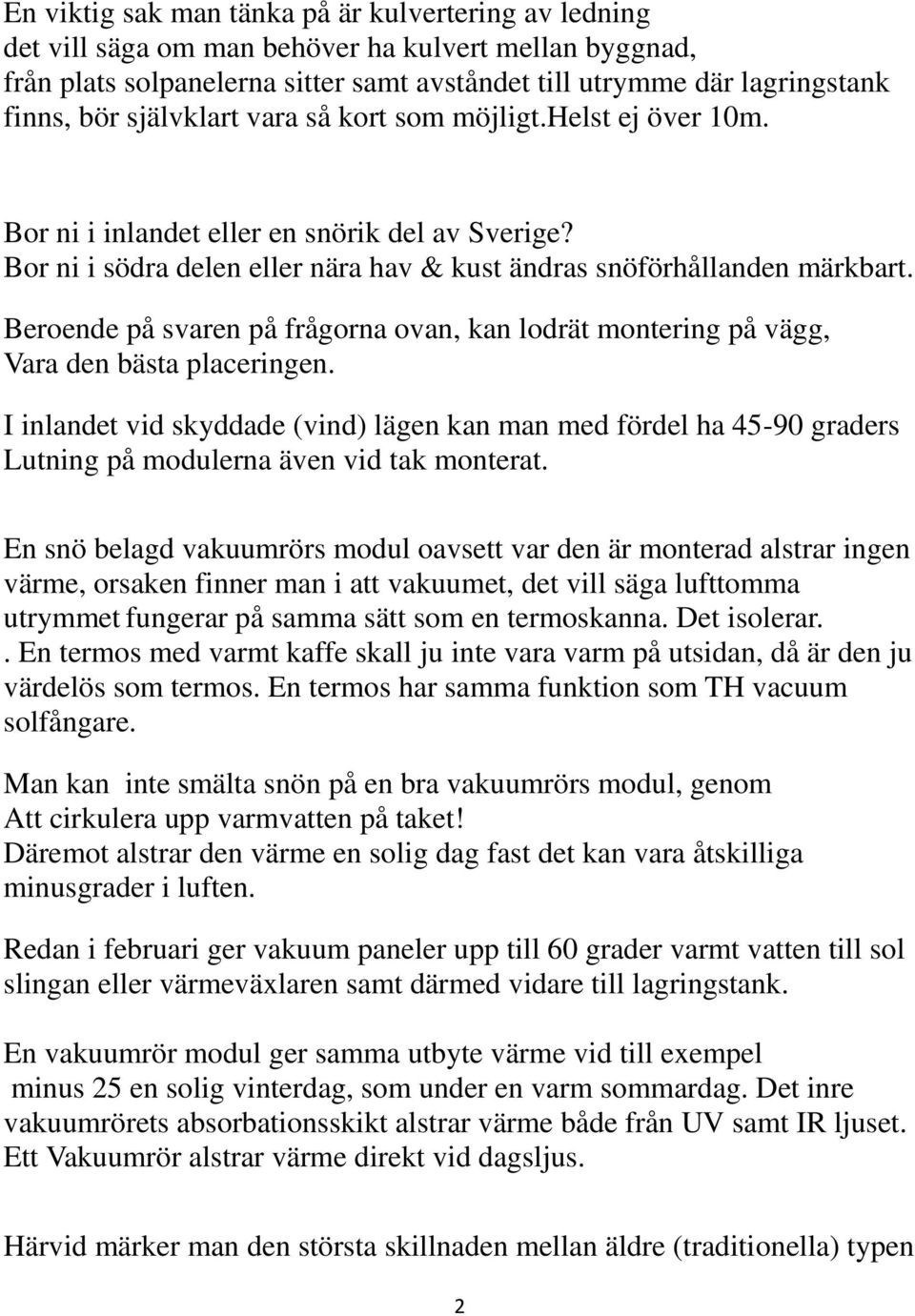 Beroende på svaren på frågorna ovan, kan lodrät montering på vägg, Vara den bästa placeringen.