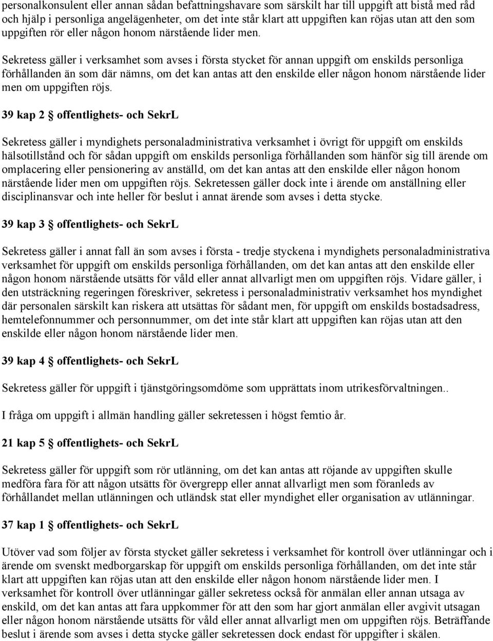 Sekretess gäller i verksamhet som avses i första stycket för annan uppgift om enskilds personliga förhållanden än som där nämns, om det kan antas att den enskilde eller någon honom närstående lider