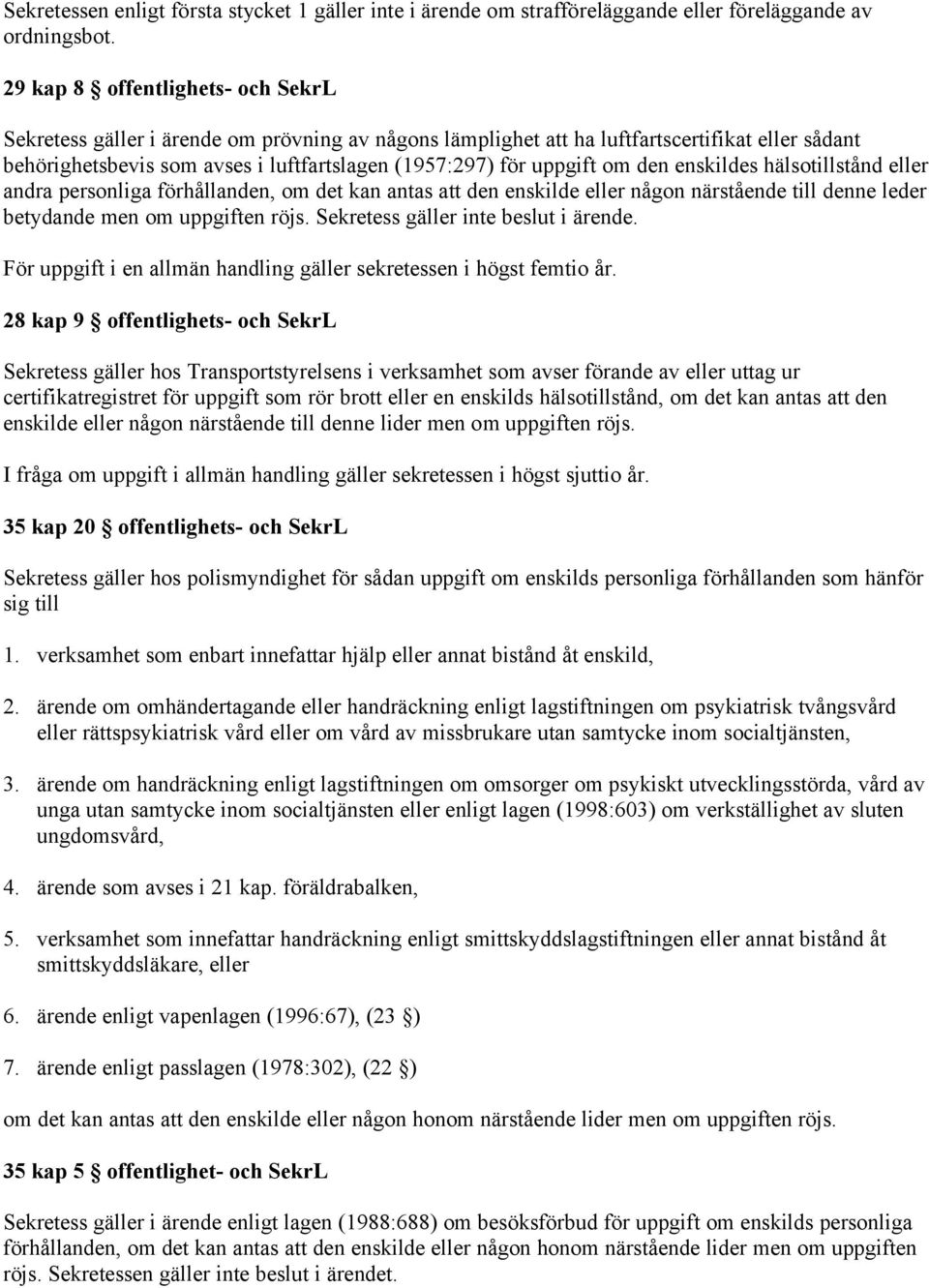 om den enskildes hälsotillstånd eller andra personliga förhållanden, om det kan antas att den enskilde eller någon närstående till denne leder betydande men om uppgiften röjs.