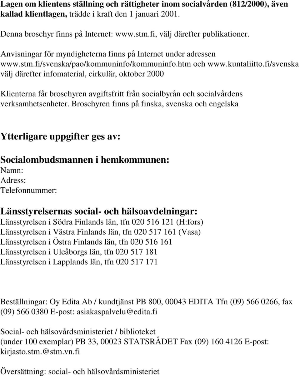 fi/svenska välj därefter infomaterial, cirkulär, oktober 2000 Klienterna får broschyren avgiftsfritt från socialbyrån och socialvårdens verksamhetsenheter.
