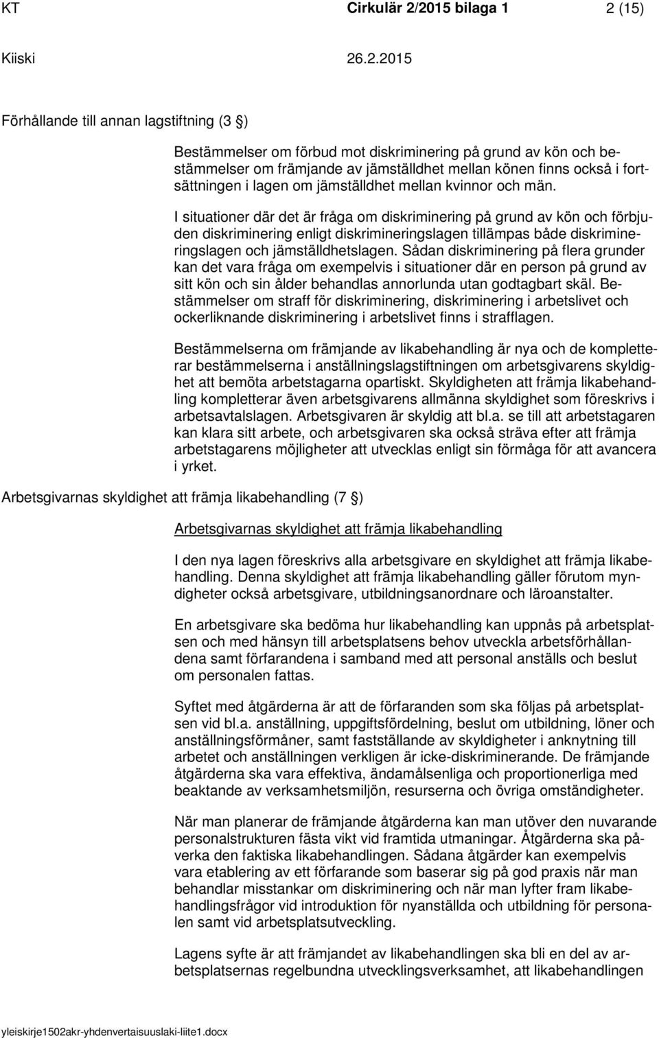 I situatiner där det är fråga m diskriminering på grund av kön ch förbjuden diskriminering enligt diskrimineringslagen tillämpas både diskrimineringslagen ch jämställdhetslagen.