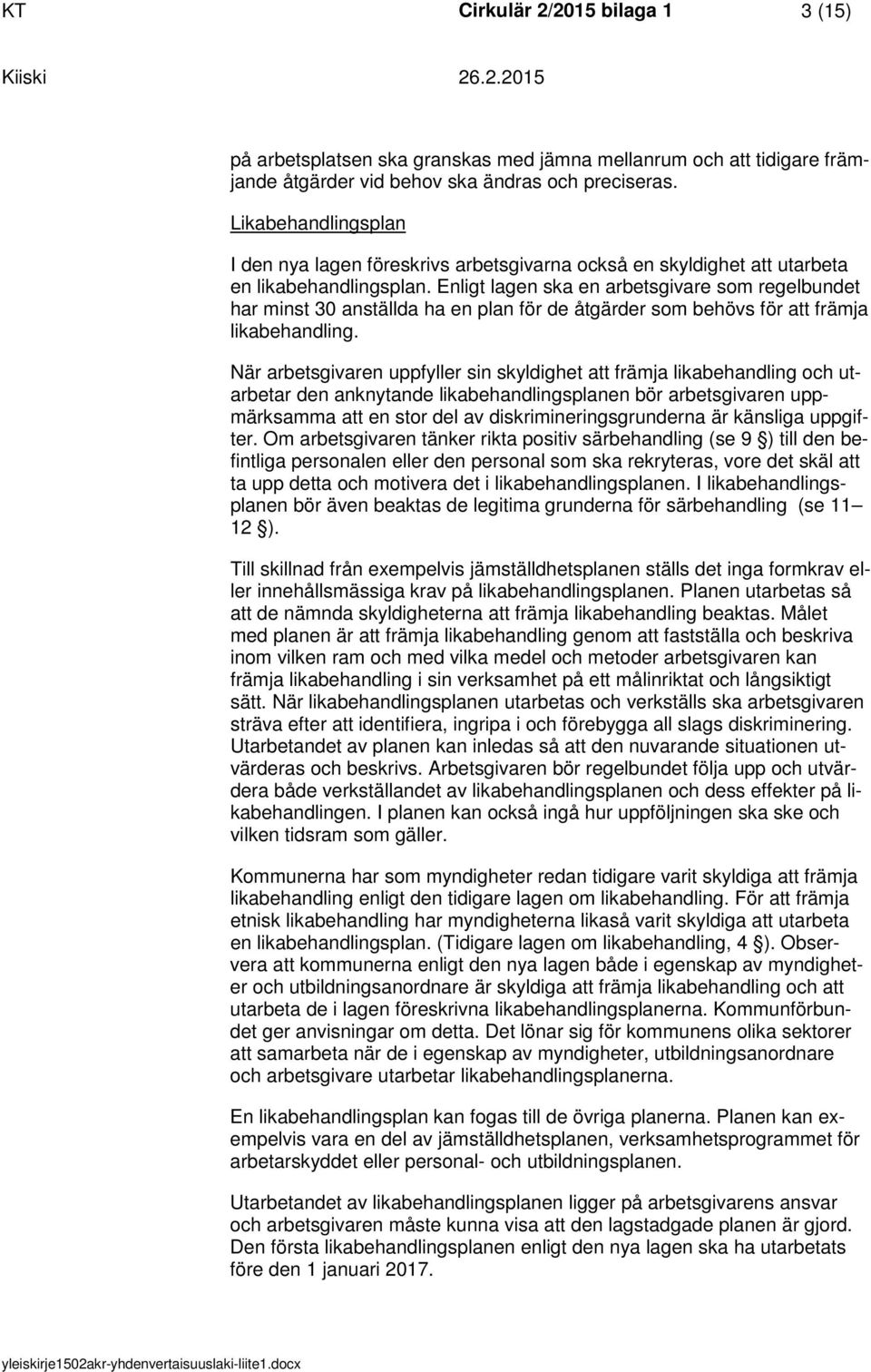 Enligt lagen ska en arbetsgivare sm regelbundet har minst 30 anställda ha en plan för de åtgärder sm behövs för att främja likabehandling.