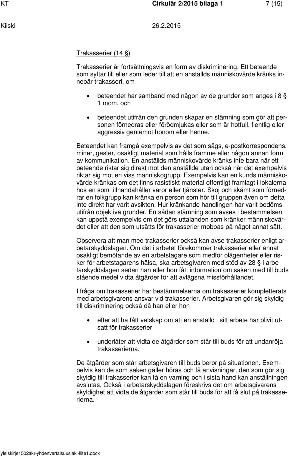 ch beteendet utifrån den grunden skapar en stämning sm gör att persnen förnedras eller förödmjukas eller sm är htfull, fientlig eller aggressiv gentemt hnm eller henne.