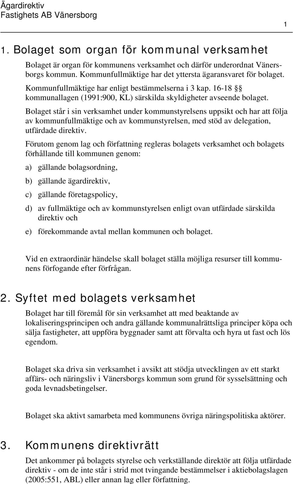 Bolaget står i sin verksamhet under kommunstyrelsens uppsikt och har att följa av kommunfullmäktige och av kommunstyrelsen, med stöd av delegation, utfärdade direktiv.