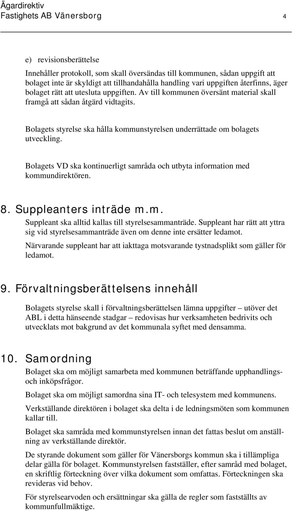 Bolagets styrelse ska hålla kommunstyrelsen underrättade om bolagets utveckling. Bolagets VD ska kontinuerligt samråda och utbyta information med kommundirektören. 8. Suppleanters inträde m.m. Suppleant ska alltid kallas till styrelsesammanträde.