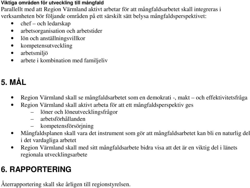 MÅL Region Värmland skall se mångfaldsarbetet som en demokrati -, makt och effektivitetsfråga Region Värmland skall aktivt arbeta för att ett mångfaldsperspektiv ges löner och löneutvecklingsfrågor