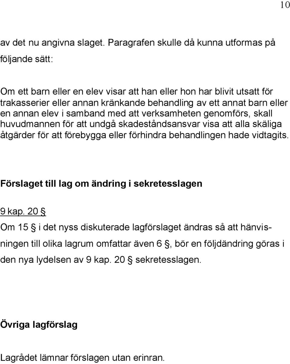 annat barn eller en annan elev i samband med att verksamheten genomförs, skall huvudmannen för att undgå skadeståndsansvar visa att alla skäliga åtgärder för att förebygga eller