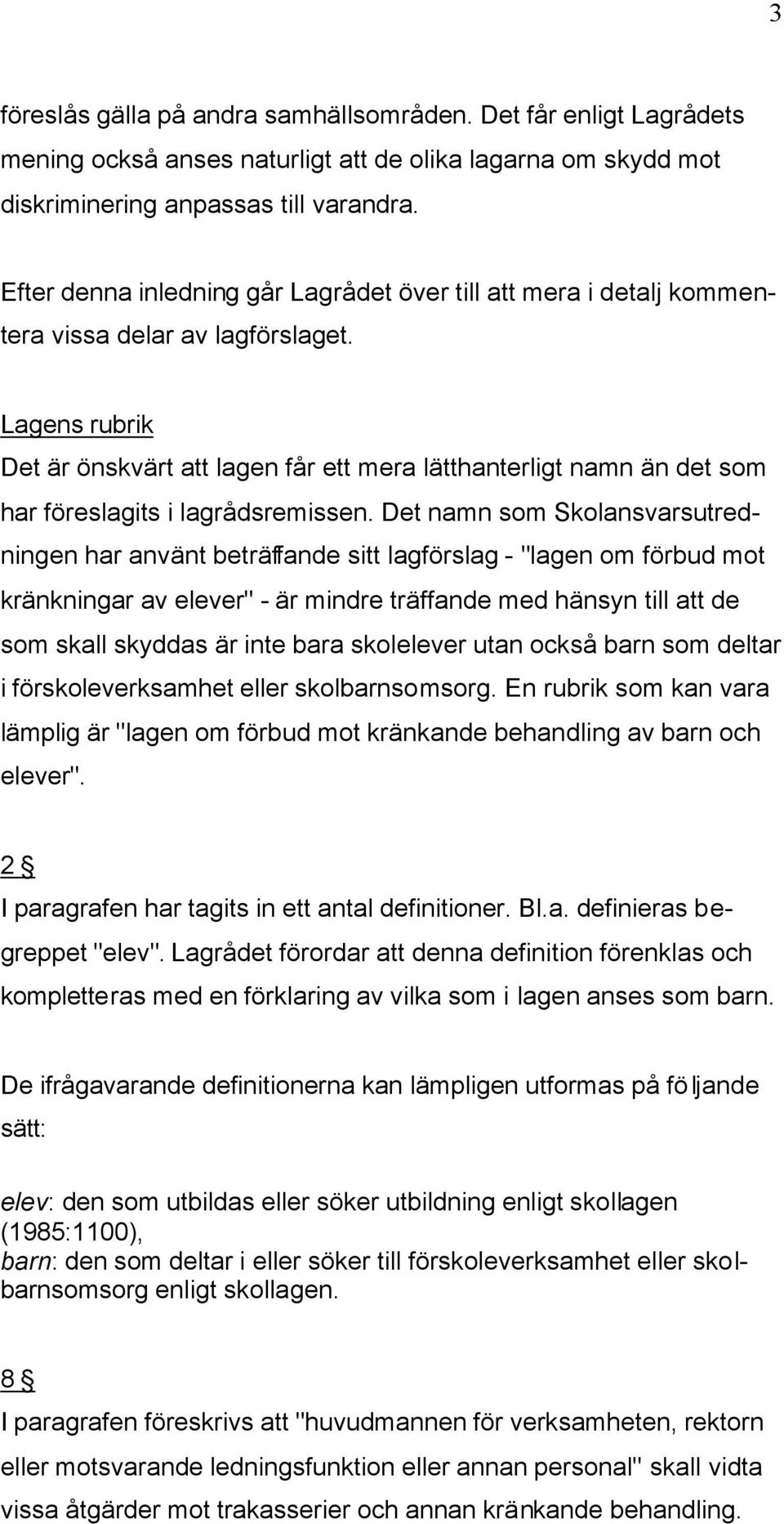 Lagens rubrik Det är önskvärt att lagen får ett mera lätthanterligt namn än det som har föreslagits i lagrådsremissen.