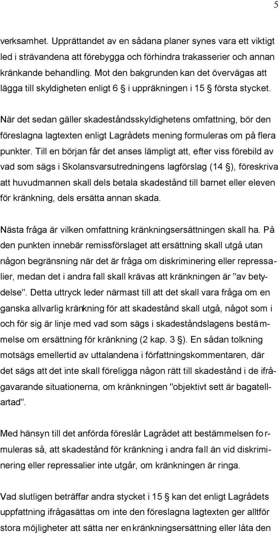 När det sedan gäller skadeståndsskyldighetens omfattning, bör den föreslagna lagtexten enligt Lagrådets mening formuleras om på flera punkter.