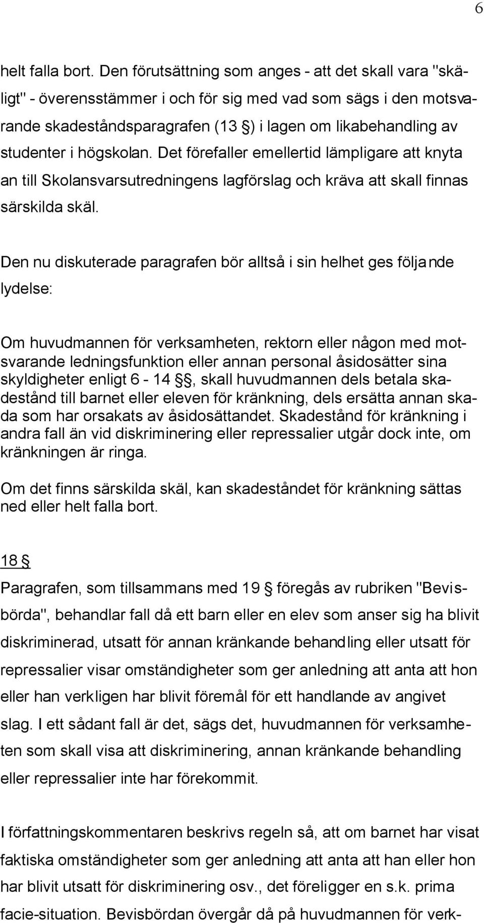 högskolan. Det förefaller emellertid lämpligare att knyta an till Skolansvarsutredningens lagförslag och kräva att skall finnas särskilda skäl.