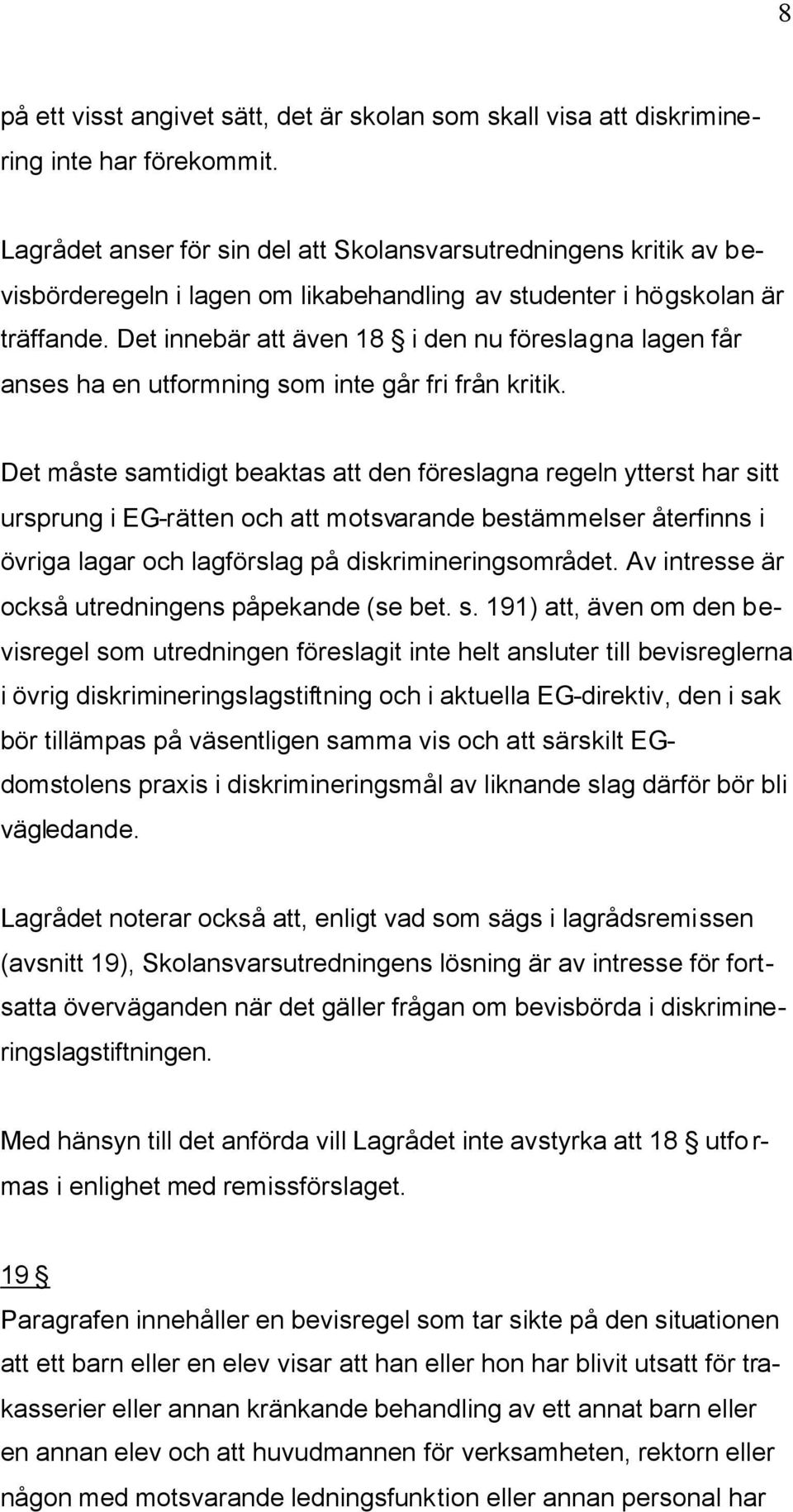 Det innebär att även 18 i den nu föreslagna lagen får anses ha en utformning som inte går fri från kritik.