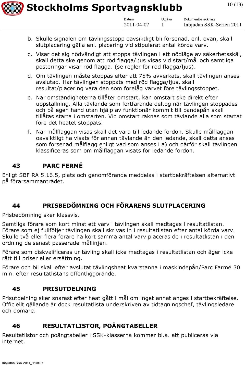 (se regler för röd flagga/ljus). d. Om tävlingen måste stoppas efter att 75% avverkats, skall tävlingen anses avslutad.