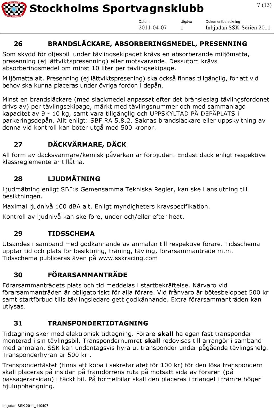 Presenning (ej lättviktspresening) ska också finnas tillgänglig, för att vid behov ska kunna placeras under övriga fordon i depån.