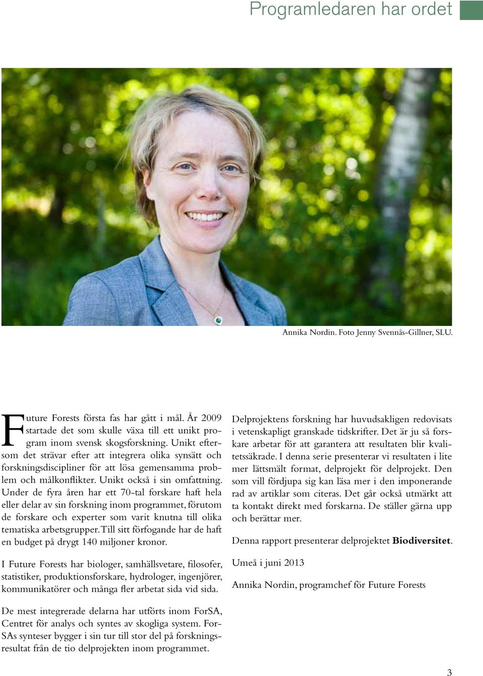 Unikt eftersom det strävar efter att integrera olika synsätt och forsk ningsdiscipliner för att lösa gemensamma problem och målkonflikter. Unikt också i sin omfattning.