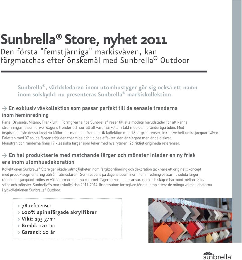 .. Formgivarna hos Sunbrella reser till alla modets huvudstäder för att känna strömningarna som driver dagens trender och ser till att varumärket är i takt med den föränderliga tiden.