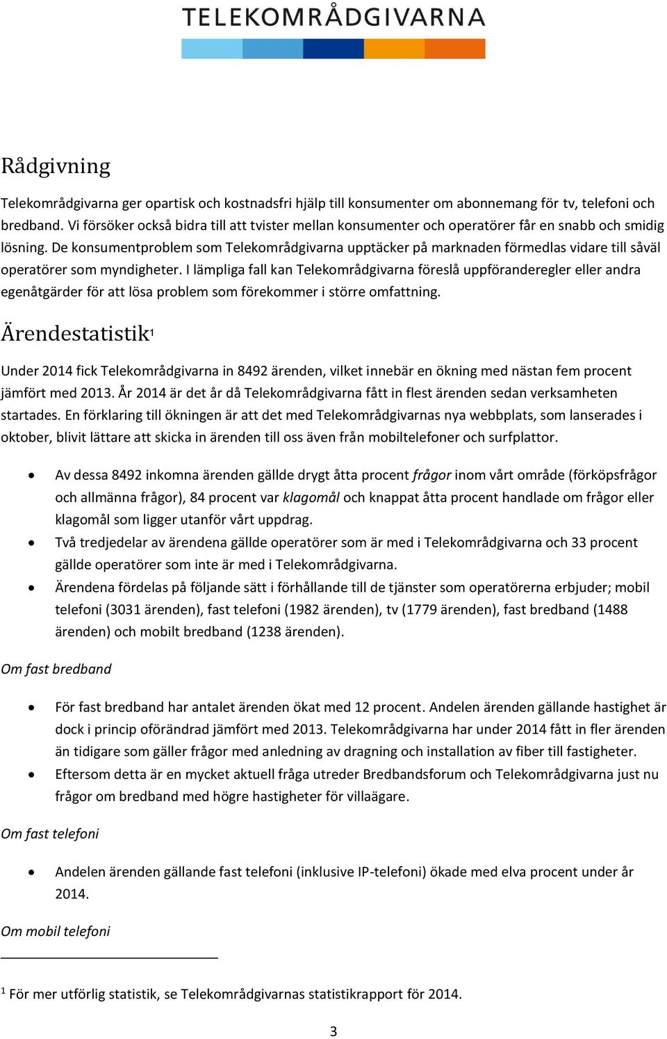 De konsumentproblem som Telekområdgivarna upptäcker på marknaden förmedlas vidare till såväl operatörer som myndigheter.