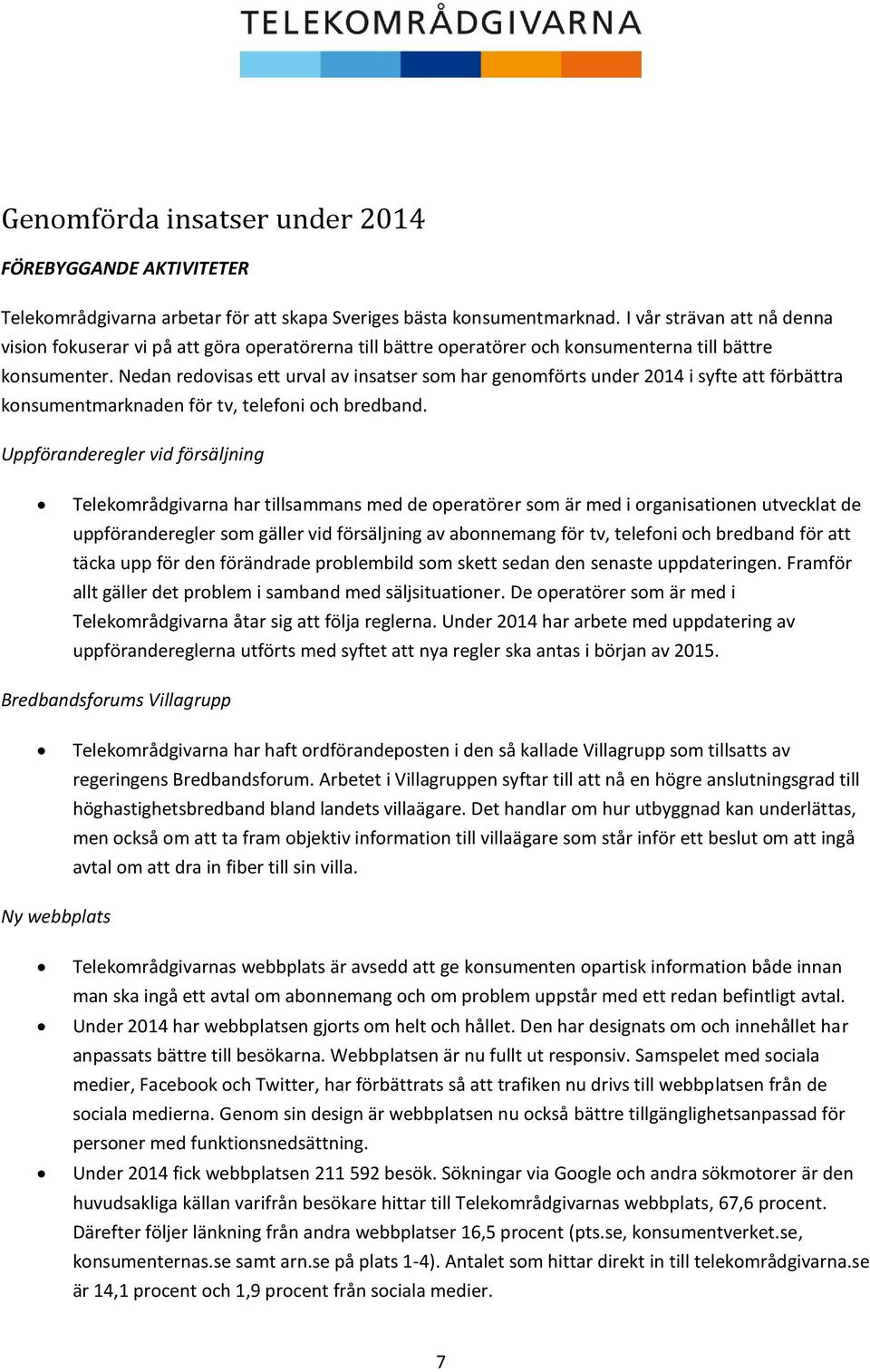 Nedan redovisas ett urval av insatser som har genomförts under 2014 i syfte att förbättra konsumentmarknaden för tv, telefoni och bredband.