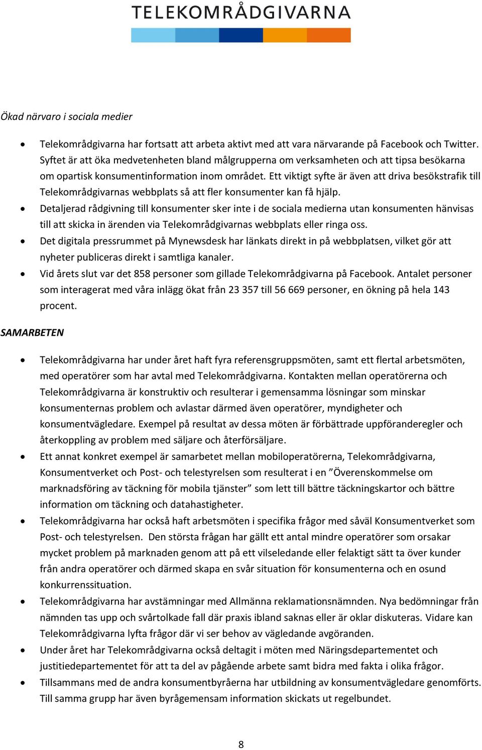 Ett viktigt syfte är även att driva besökstrafik till Telekområdgivarnas webbplats så att fler konsumenter kan få hjälp.