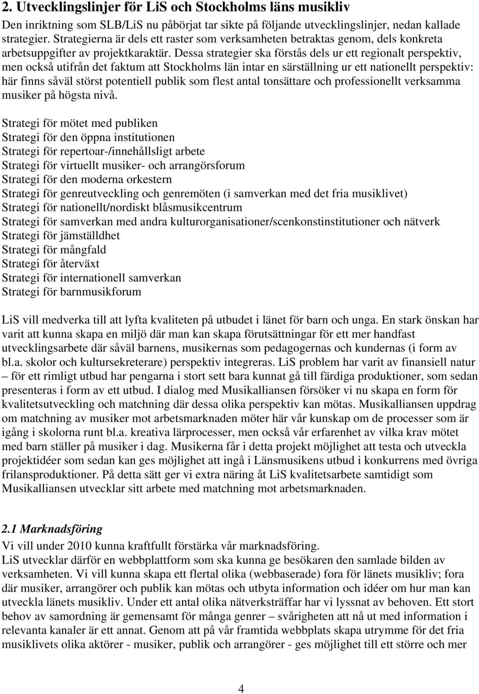 Dessa strategier ska förstås dels ur ett regionalt perspektiv, men också utifrån det faktum att Stockholms län intar en särställning ur ett nationellt perspektiv: här finns såväl störst potentiell