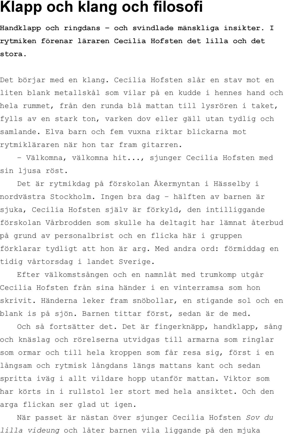 eller gäll utan tydlig och samlande. Elva barn och fem vuxna riktar blickarna mot rytmikläraren när hon tar fram gitarren. Välkomna, välkomna hit..., sjunger Cecilia Hofsten med sin ljusa röst.