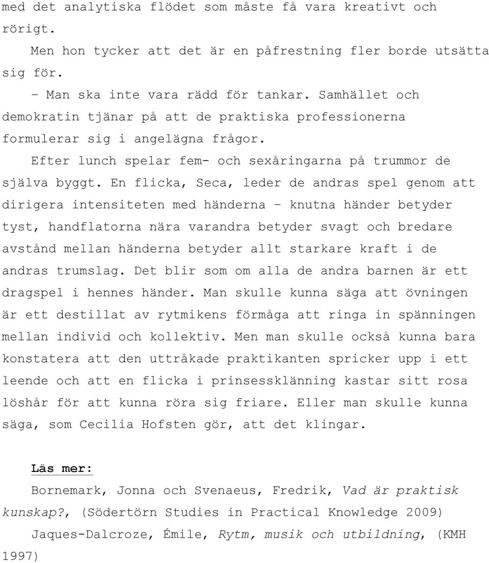 En flicka, Seca, leder de andras spel genom att dirigera intensiteten med händerna knutna händer betyder tyst, handflatorna nära varandra betyder svagt och bredare avstånd mellan händerna betyder