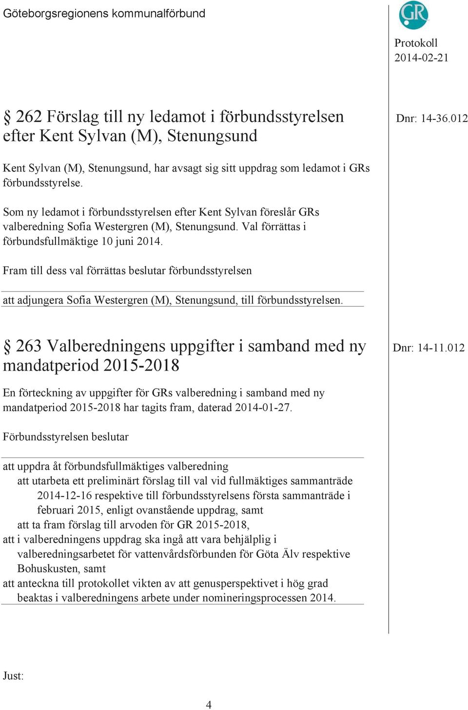 Fram till dess val förrättas beslutar förbundsstyrelsen att adjungera Sofia Westergren (M), Stenungsund, till förbundsstyrelsen. 263 Valberedningens uppgifter i samband med ny Dnr: 14-11.