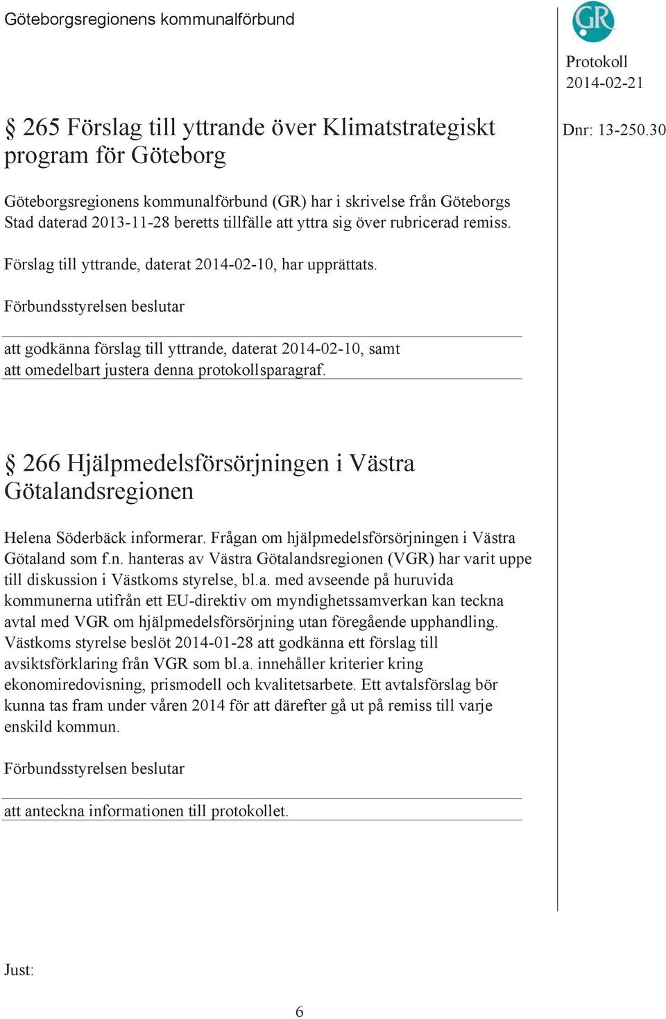 Förslag till yttrande, daterat 2014-02-10, har upprättats. att godkänna förslag till yttrande, daterat 2014-02-10, samt att omedelbart justera denna protokollsparagraf.