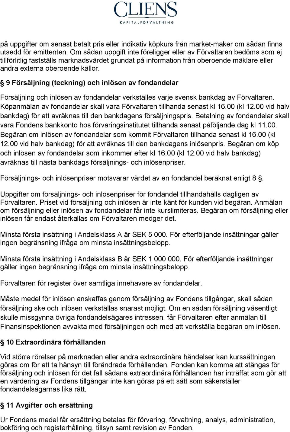 9 Försäljning (teckning) och inlösen av fondandelar Försäljning och inlösen av fondandelar verkställes varje svensk bankdag av Förvaltaren.