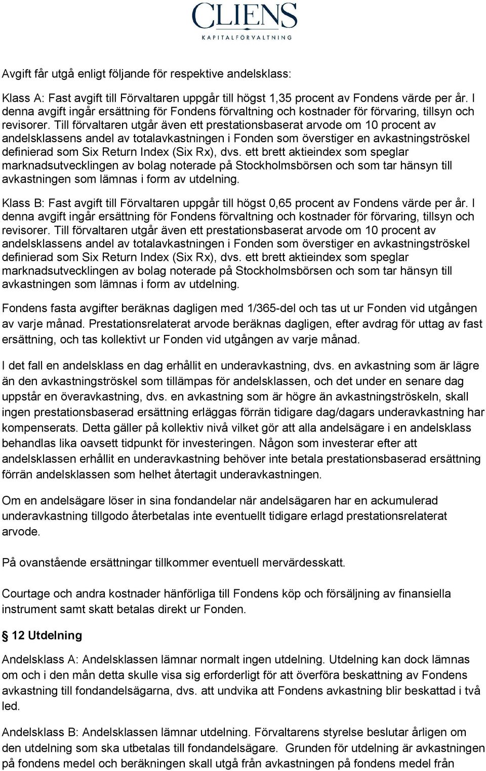 Till förvaltaren utgår även ett prestationsbaserat arvode om 10 procent av andelsklassens andel av totalavkastningen i Fonden som överstiger en avkastningströskel definierad som Six Return Index (Six