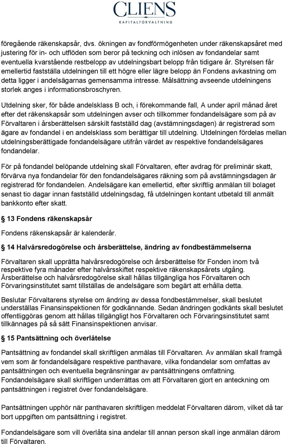 från tidigare år. Styrelsen får emellertid fastställa utdelningen till ett högre eller lägre belopp än Fondens avkastning om detta ligger i andelsägarnas gemensamma intresse.