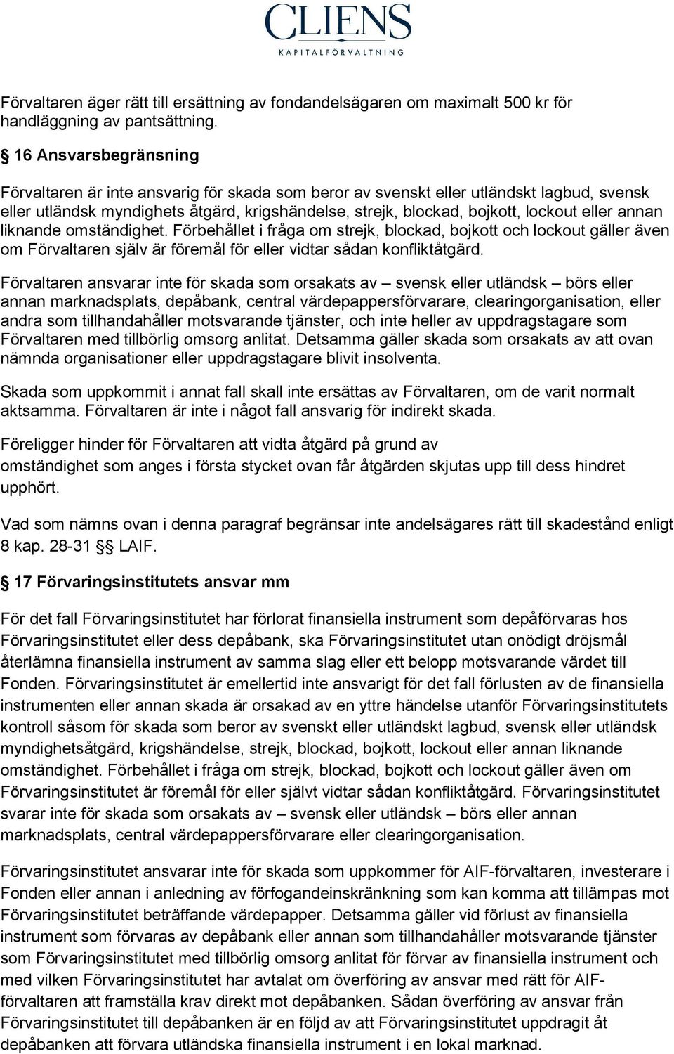 eller annan liknande omständighet. Förbehållet i fråga om strejk, blockad, bojkott och lockout gäller även om Förvaltaren själv är föremål för eller vidtar sådan konfliktåtgärd.