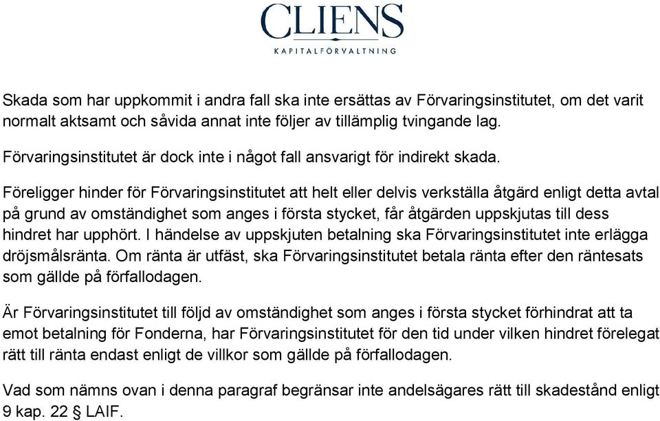 Föreligger hinder för Förvaringsinstitutet att helt eller delvis verkställa åtgärd enligt detta avtal på grund av omständighet som anges i första stycket, får åtgärden uppskjutas till dess hindret