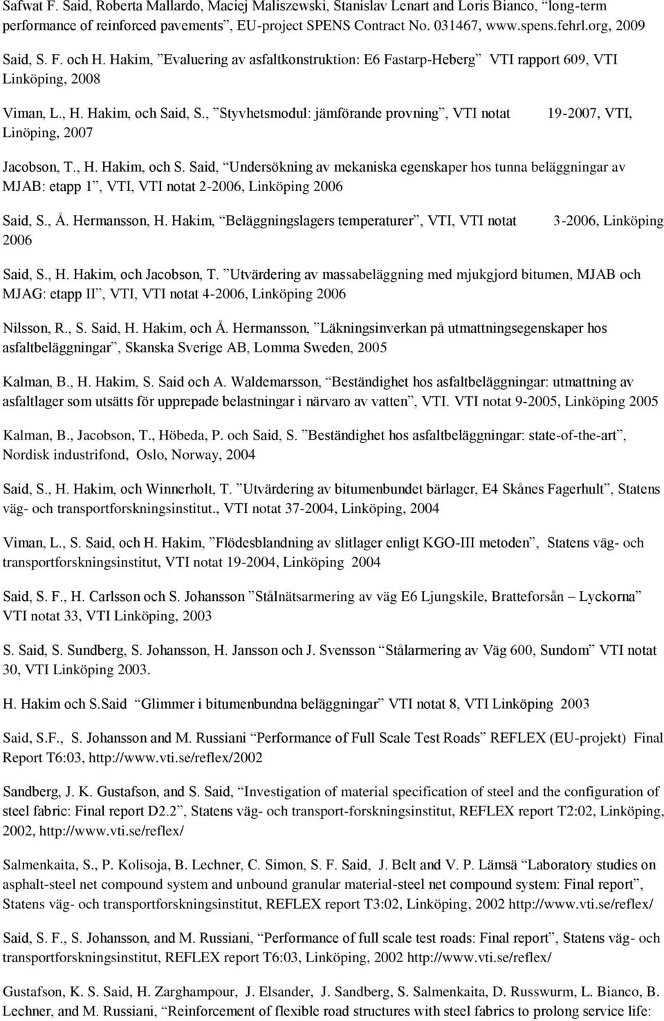 , Styvhetsmodul: jämförande provning, VTI notat Linöping, 2007 19-2007, VTI, Jacobson, T., H. Hakim, och S.