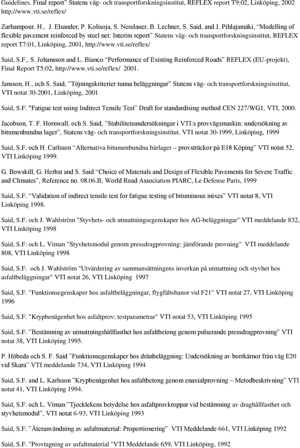 Pihlajamäki, Modelling of flexible pavement reinforced by steel net: Interim report Statens väg- och transportforskningsinstitut, REFLEX report T7:01, Linköping, 2001, http://www.vti.
