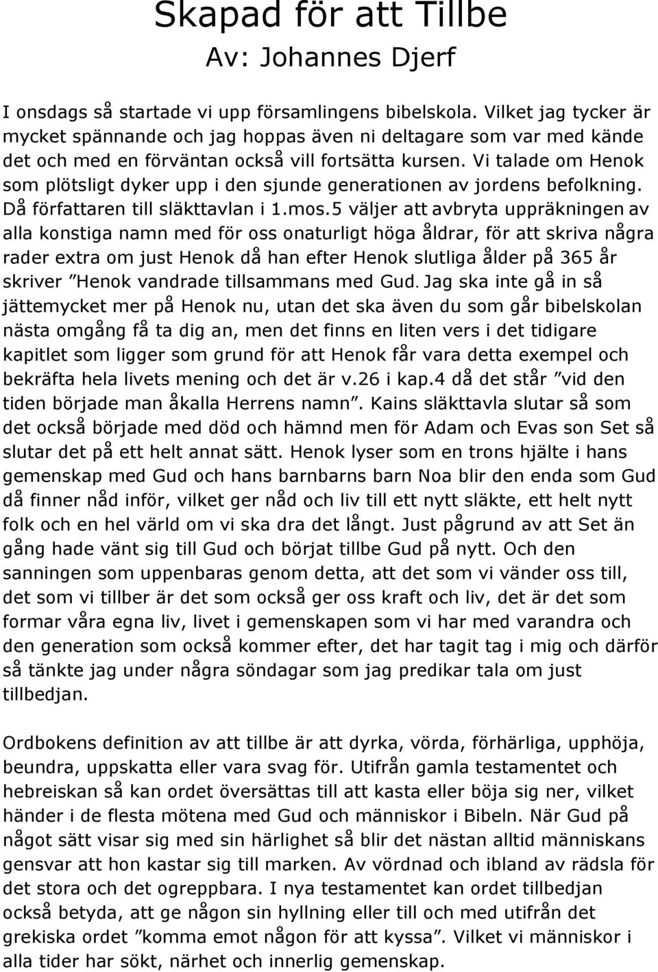 Vi talade om Henok som plötsligt dyker upp i den sjunde generationen av jordens befolkning. Då författaren till släkttavlan i 1.mos.