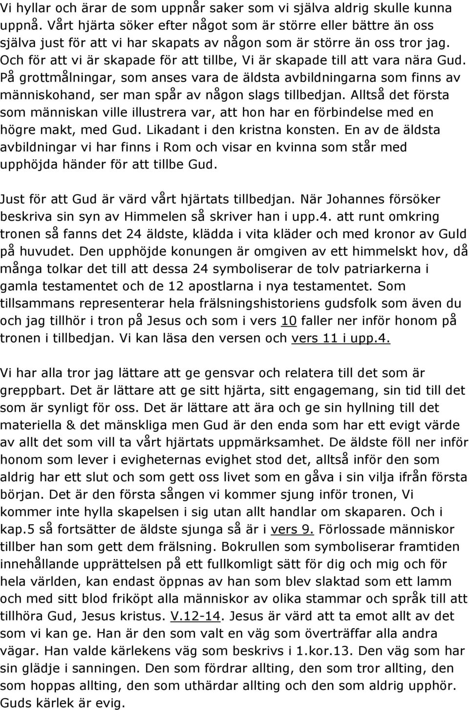 Och för att vi är skapade för att tillbe, Vi är skapade till att vara nära Gud.