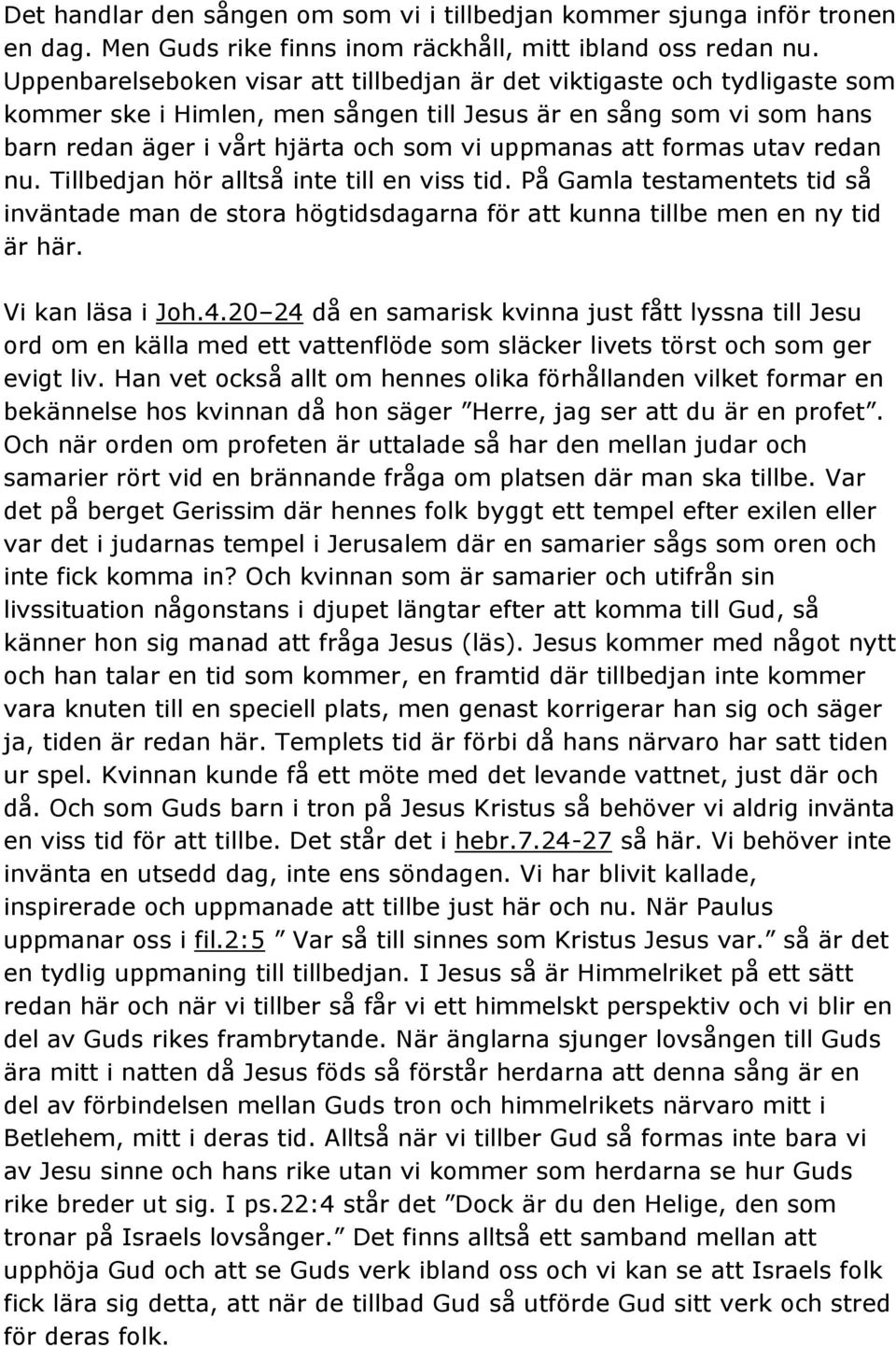 formas utav redan nu. Tillbedjan hör alltså inte till en viss tid. På Gamla testamentets tid så inväntade man de stora högtidsdagarna för att kunna tillbe men en ny tid är här. Vi kan läsa i Joh.4.