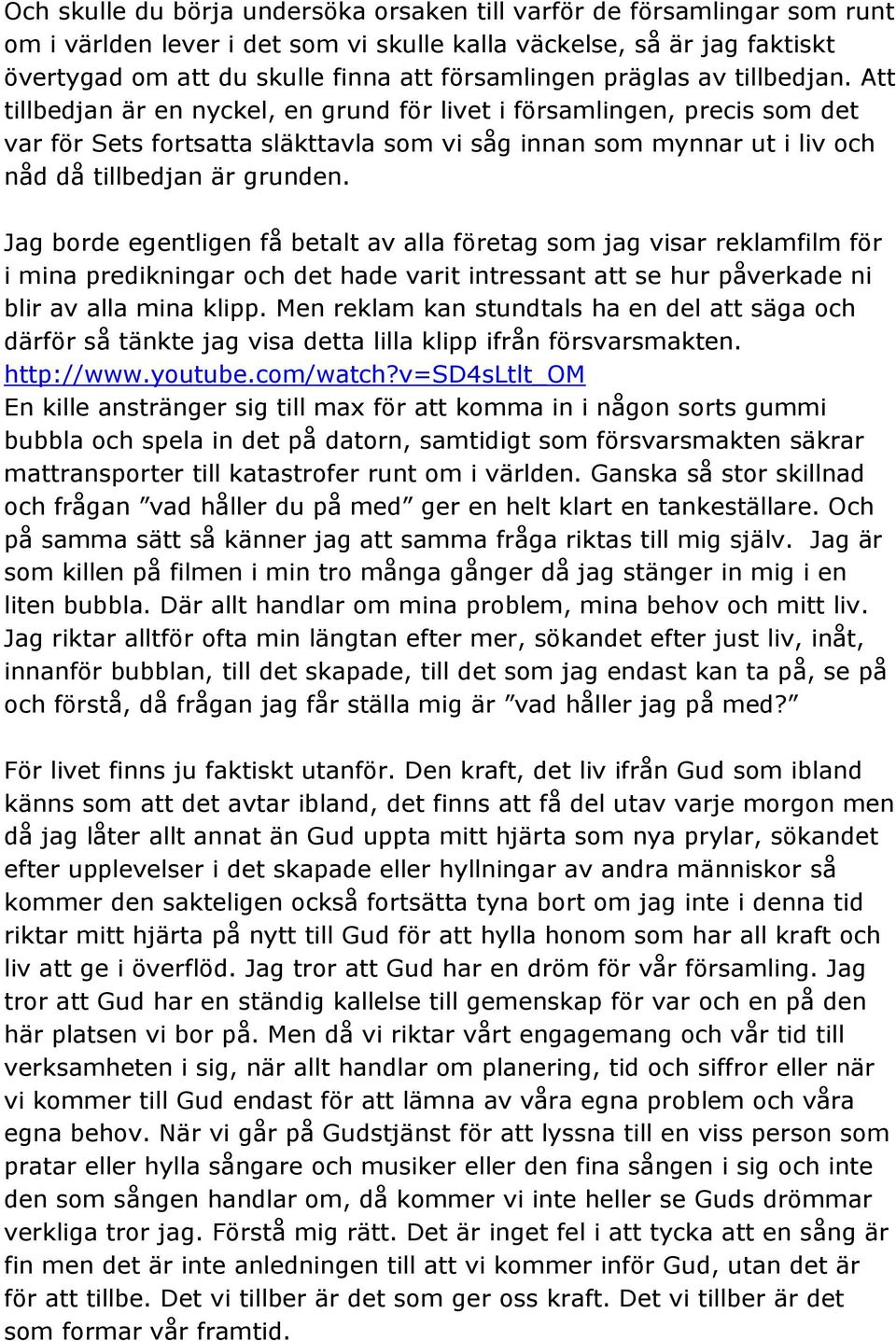 Att tillbedjan är en nyckel, en grund för livet i församlingen, precis som det var för Sets fortsatta släkttavla som vi såg innan som mynnar ut i liv och nåd då tillbedjan är grunden.