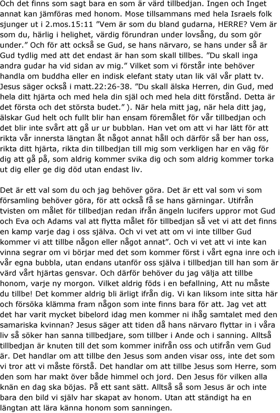 Och för att också se Gud, se hans närvaro, se hans under så är Gud tydlig med att det endast är han som skall tillbes. Du skall inga andra gudar ha vid sidan av mig.