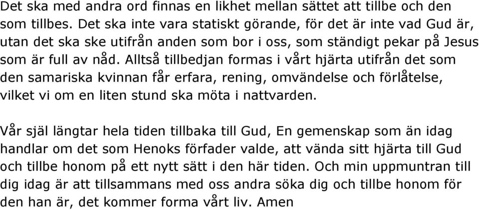 Alltså tillbedjan formas i vårt hjärta utifrån det som den samariska kvinnan får erfara, rening, omvändelse och förlåtelse, vilket vi om en liten stund ska möta i nattvarden.