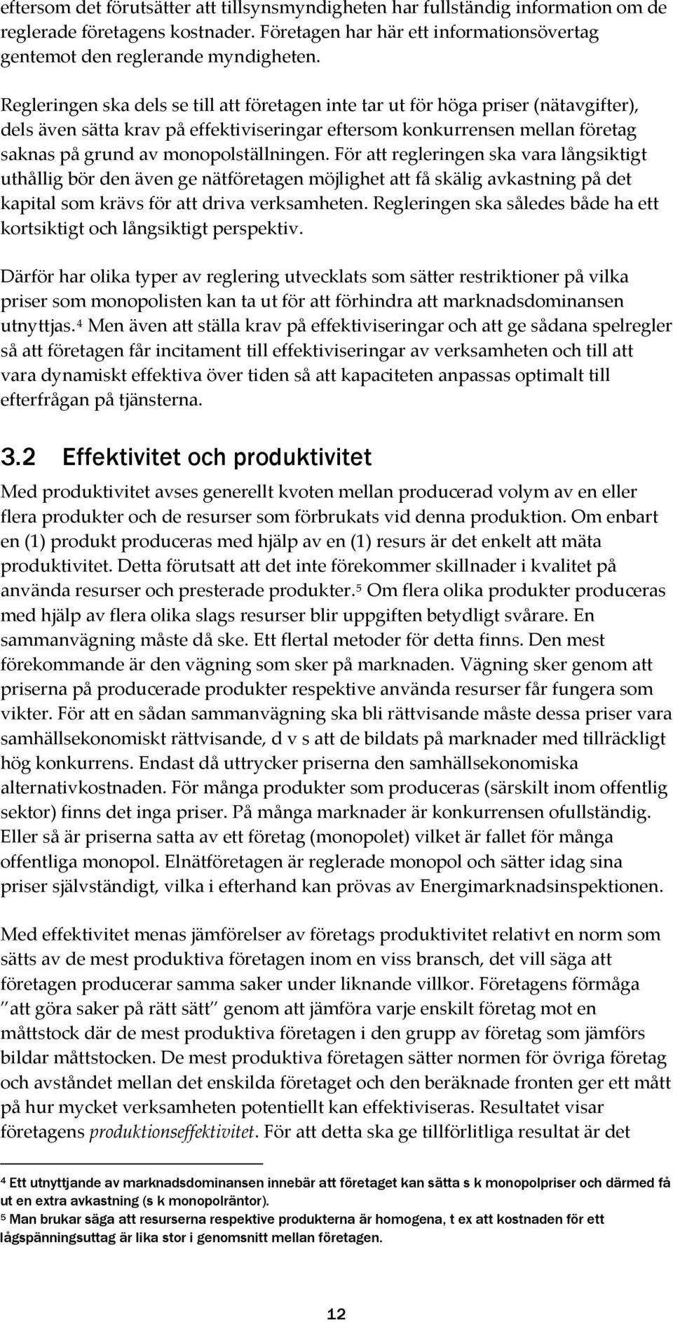 monopolställningen. För att regleringen ska vara långsiktigt uthållig bör den även ge nätföretagen möjlighet att få skälig avkastning på det kapital som krävs för att driva verksamheten.