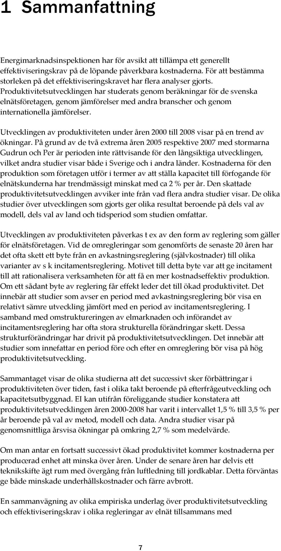 Produktivitetsutvecklingen har studerats genom beräkningar för de svenska elnätsföretagen, genom jämförelser med andra branscher och genom internationella jämförelser.