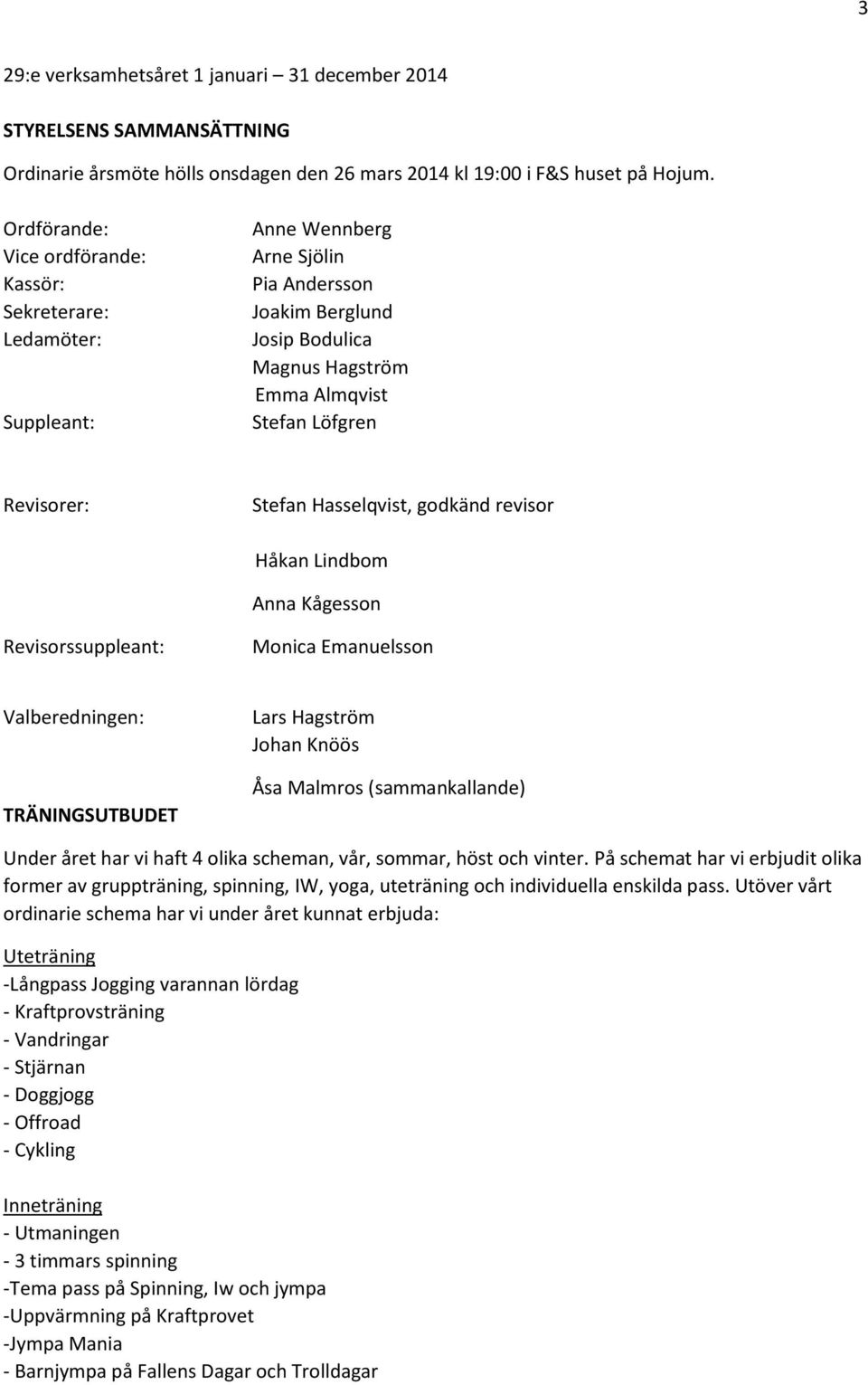 Stefan Hasselqvist, godkänd revisor Håkan Lindbom Anna Kågesson Revisorssuppleant: Monica Emanuelsson Valberedningen: TRÄNINGSUTBUDET Lars Hagström Johan Knöös Åsa Malmros (sammankallande) Under året