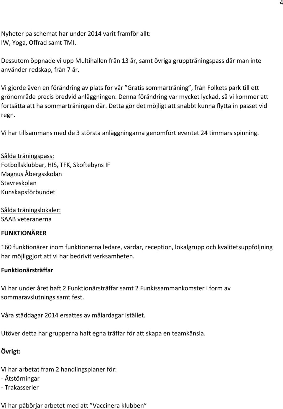 Vi gjorde även en förändring av plats för vår Gratis sommarträning, från Folkets park till ett grönområde precis bredvid anläggningen.