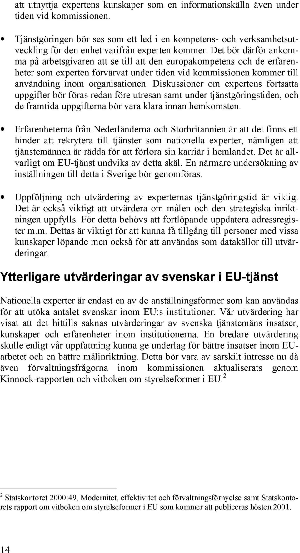 Det bör därför ankomma på arbetsgivaren att se till att den europakompetens och de erfarenheter som experten förvärvat under tiden vid kommissionen kommer till användning inom organisationen.