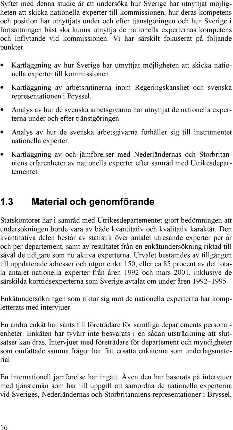 Kartläggning av hur Sverige har utnyttjat möjligheten att skicka nationella experter till kommissionen. Kartläggning av arbetsrutinerna inom Regeringskansliet och svenska representationen i Bryssel.